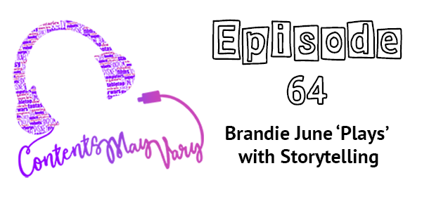 Contents May Vary: episode 64 - Brandie June 'Plays' with Storytelling