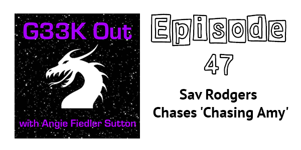Geek Out with Angie Fiedler Sutton - Episode 47 - Sav Rodgers Chases 'Chasing Amy'
