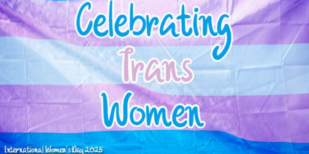 the trans flag with the words 'Celebrating Trans Women' over it. On the bottom left, 'International Women's Day 2025'